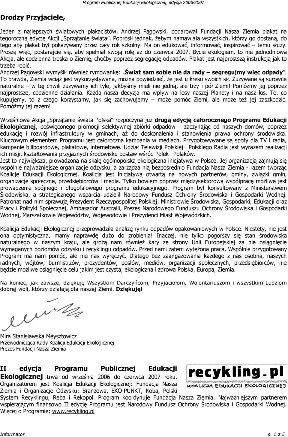 Proszę więc, postarajcie się, aby spełniał swoją rolę aż do czerwca 2007. Bycie ekologiem, to nie jednodniowa Akcja, ale codzienna troska o Ziemię, choćby poprzez segregację odpadów.