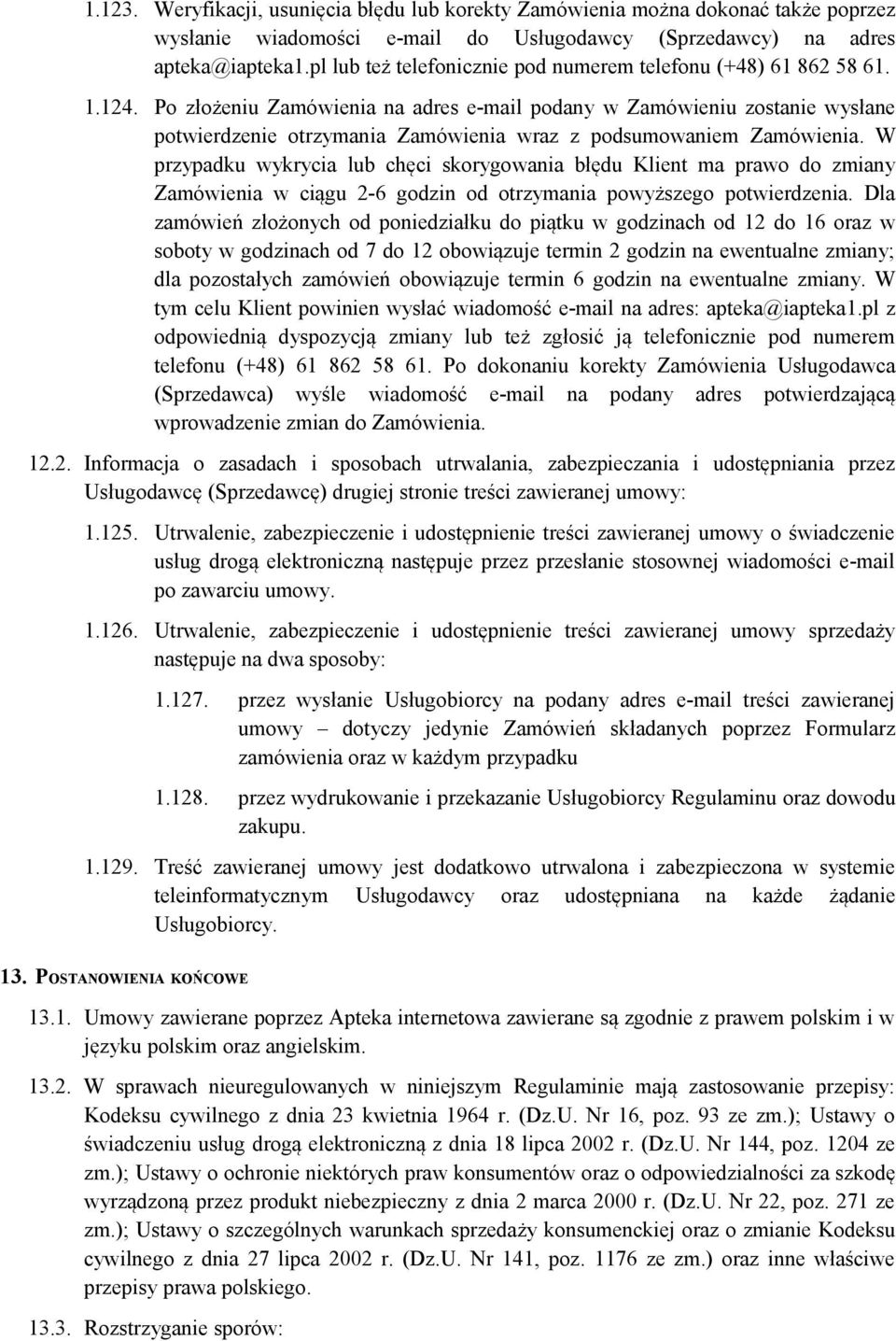 Po złożeniu Zamówienia na adres e-mail podany w Zamówieniu zostanie wysłane potwierdzenie otrzymania Zamówienia wraz z podsumowaniem Zamówienia.