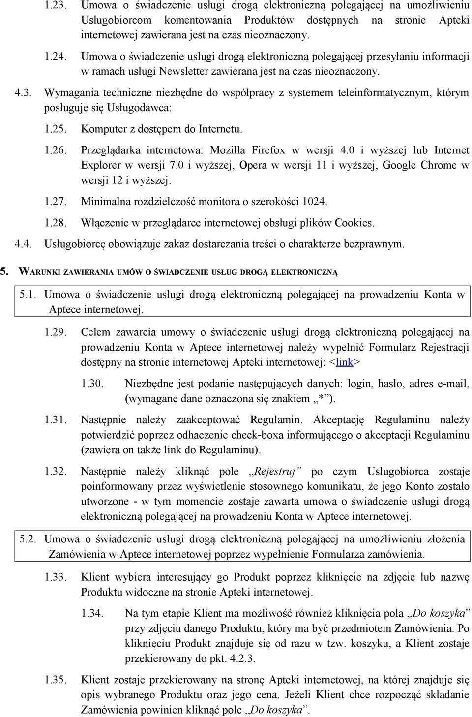 Wymagania techniczne niezbędne do współpracy z systemem teleinformatycznym, którym posługuje się Usługodawca: 1.25. Komputer z dostępem do Internetu. 1.26.