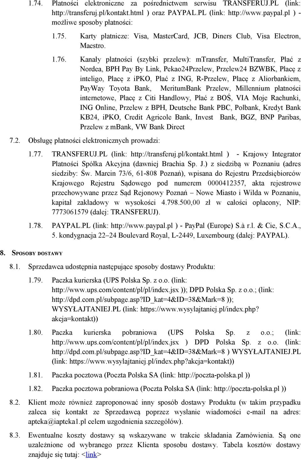 Kanały płatności (szybki przelew): mtransfer, MultiTransfer, Płać z Nordea, BPH Pay By Link, Pekao24Przelew, Przelew24 BZWBK, Płacę z inteligo, Płacę z ipko, Płać z ING, R-Przelew, Płacę z