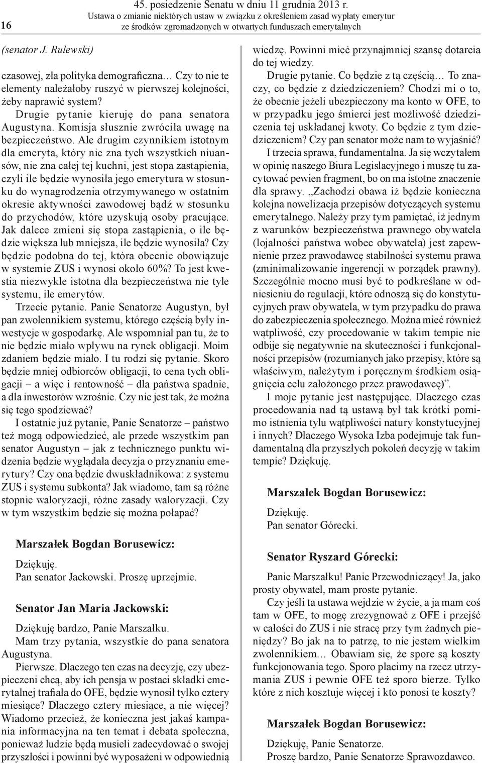 Rulewski) czasowej, zła polityka demograficzna Czy to nie te elementy należałoby ruszyć w pierwszej kolejności, żeby naprawić system? Drugie pytanie kieruję do pana senatora Augustyna.