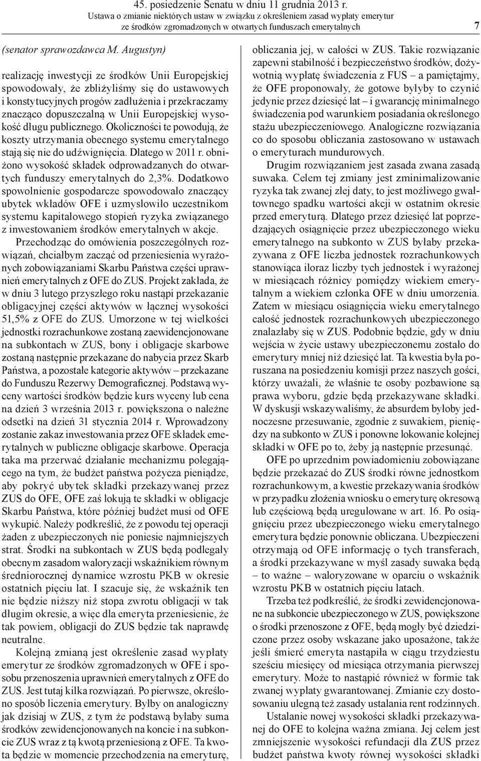 Augustyn) realizację inwestycji ze środków Unii Europejskiej spowodowały, że zbliżyliśmy się do ustawowych i konstytucyjnych progów zadłużenia i przekraczamy znacząco dopuszczalną w Unii Europejskiej