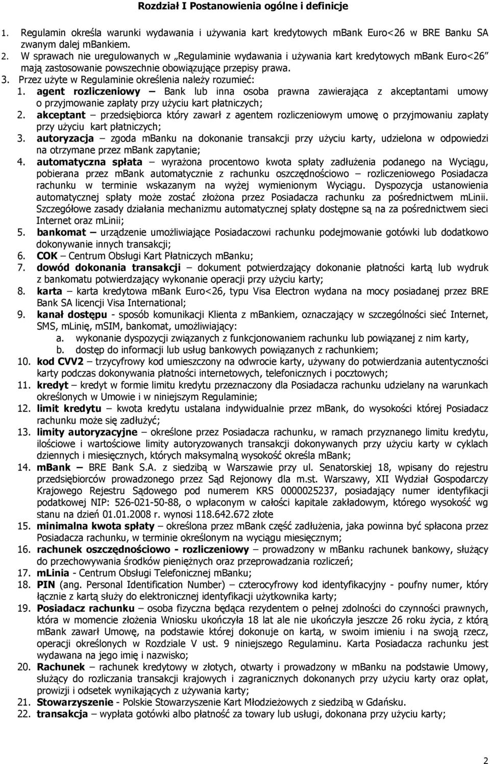 Przez użyte w Regulaminie określenia należy rozumieć: 1. agent rozliczeniowy Bank lub inna osoba prawna zawierająca z akceptantami umowy o przyjmowanie zapłaty przy użyciu kart płatniczych; 2.