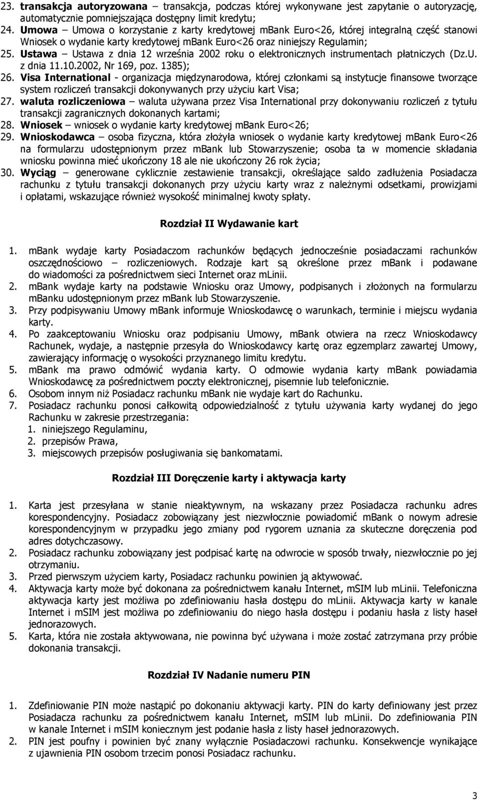 Ustawa Ustawa z dnia 12 września 2002 roku o elektronicznych instrumentach płatniczych (Dz.U. z dnia 11.10.2002, Nr 169, poz. 1385); 26.