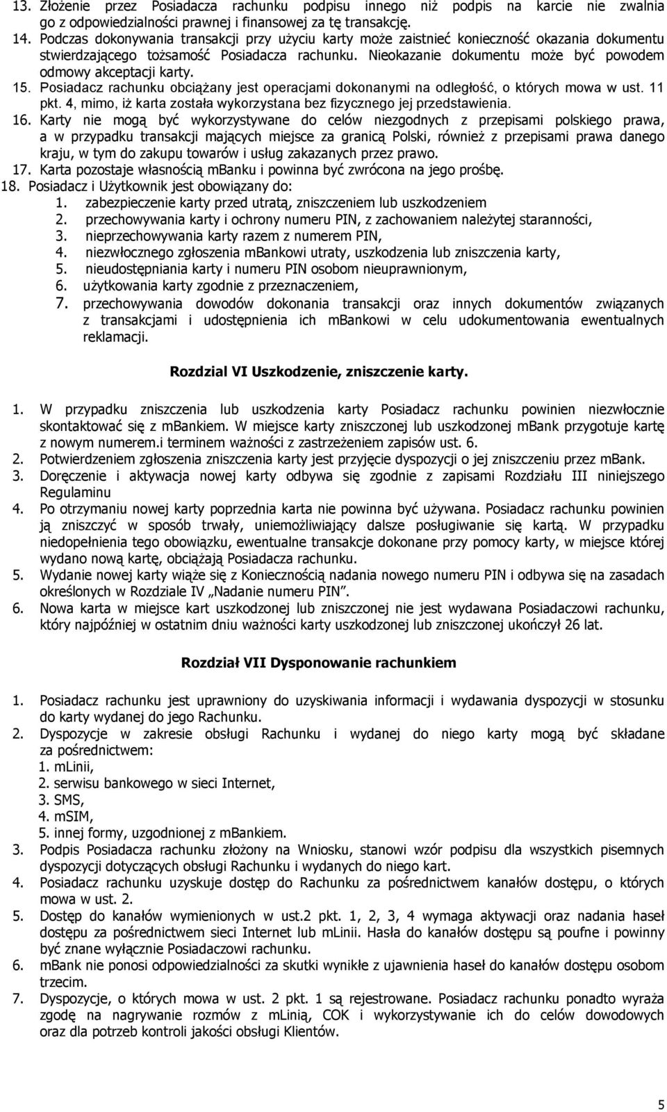 Nieokazanie dokumentu może być powodem odmowy akceptacji karty. 15. Posiadacz rachunku obciążany jest operacjami dokonanymi na odległość, o których mowa w ust. 11 pkt.