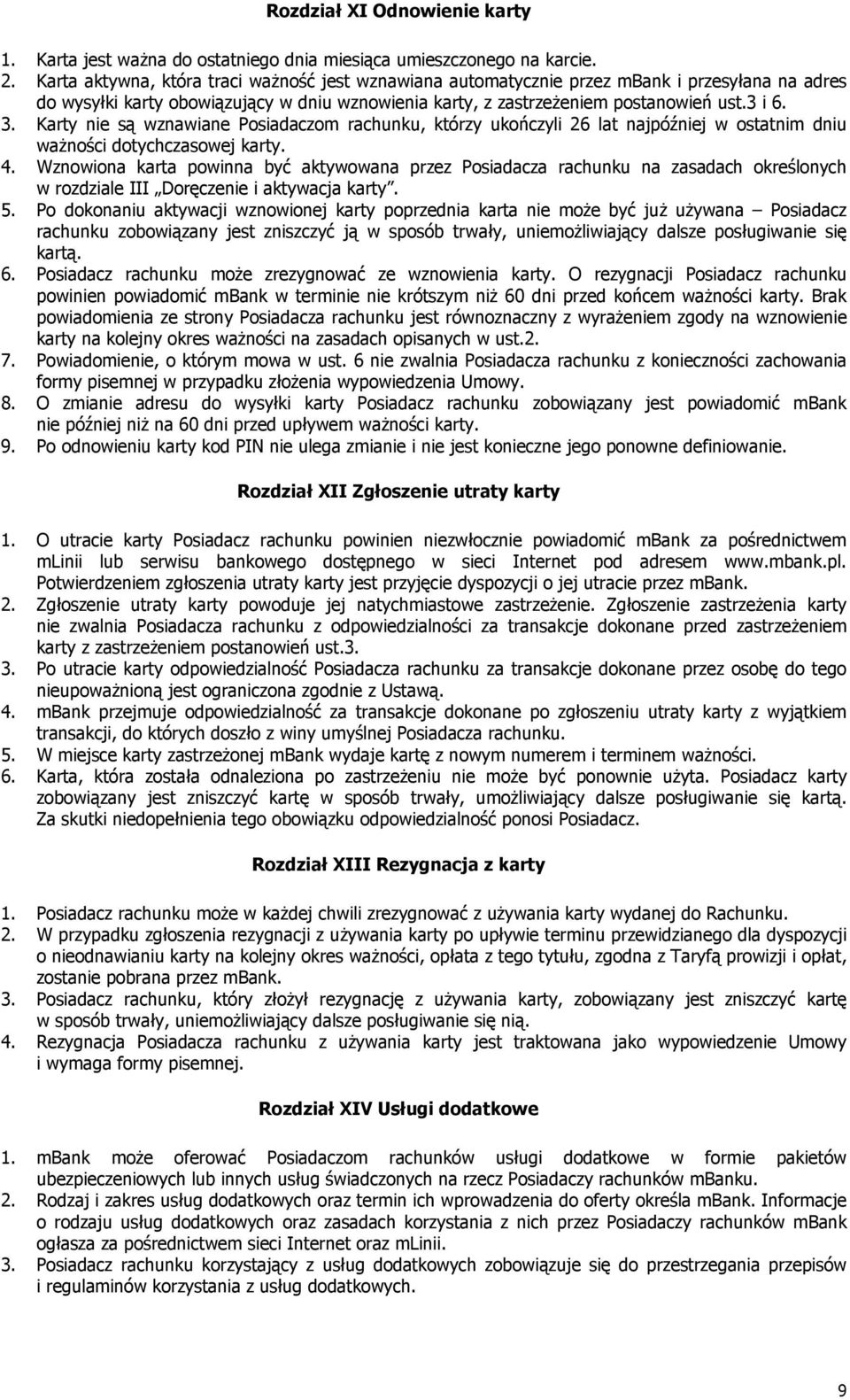 Karty nie są wznawiane Posiadaczom rachunku, którzy ukończyli 26 lat najpóźniej w ostatnim dniu ważności dotychczasowej karty. 4.