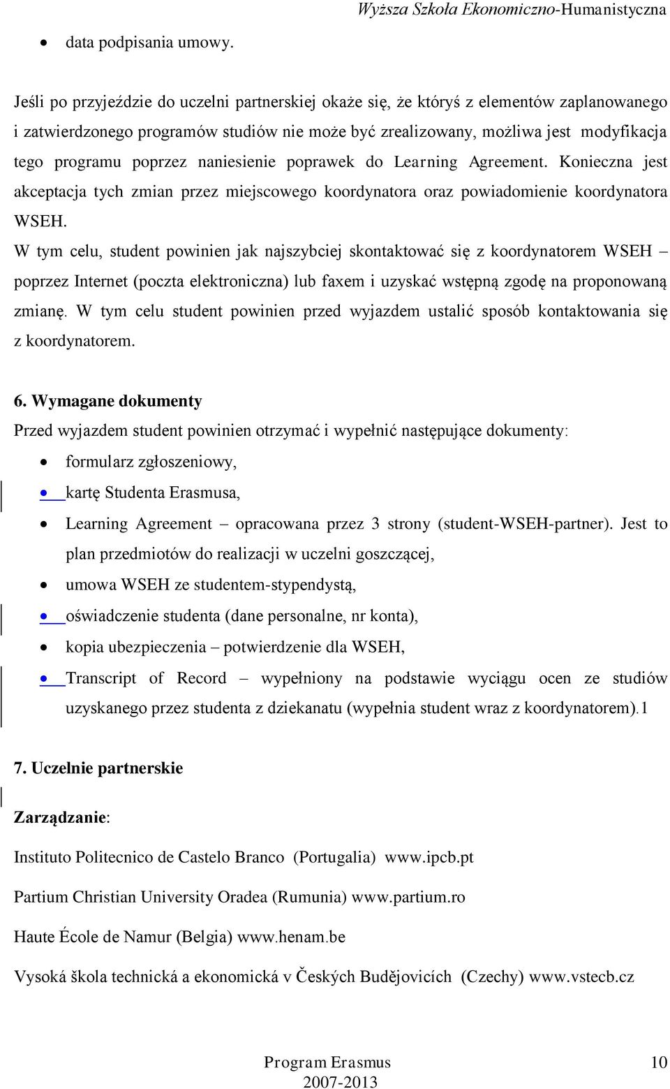 poprzez naniesienie poprawek do Learning Agreement. Konieczna jest akceptacja tych zmian przez miejscowego koordynatora oraz powiadomienie koordynatora WSEH.