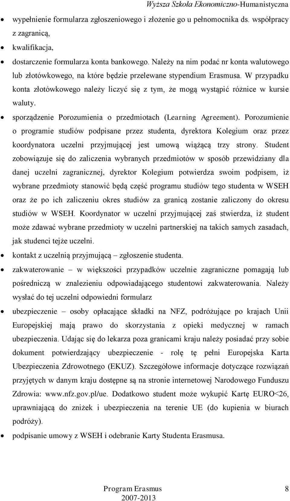 W przypadku konta złotówkowego należy liczyć się z tym, że mogą wystąpić różnice w kursie waluty. sporządzenie Porozumienia o przedmiotach (Learning Agreement).