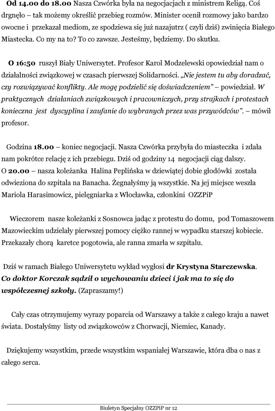 O 16:50 ruszył Biały Uniwersytet. Profesor Karol Modzelewski opowiedział nam o działalności związkowej w czasach pierwszej Solidarności. Nie jestem tu aby doradzać, czy rozwiązywać konflikty.