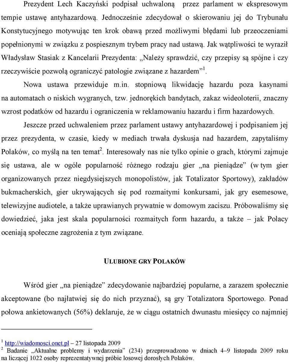 Jak wątpliwości te wyraził Władysław Stasiak z Kancelarii Prezydenta: Należy sprawdzić, czy przepisy są spójne i czy rzeczywiście pozwolą ograniczyć patologie związane z hazardem 1.