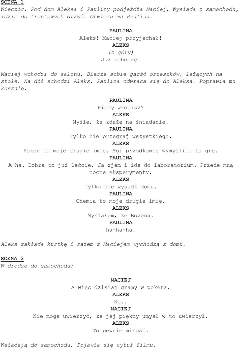 Tylko nie przegraj wszystkiego. Poker to moje drugie imię. Moi przodkowie wymyślili tą grę. A-ha. Dobra to już lećcie. Ja zjem i idę do laboratorium. Przede mną nocne eksperymenty.