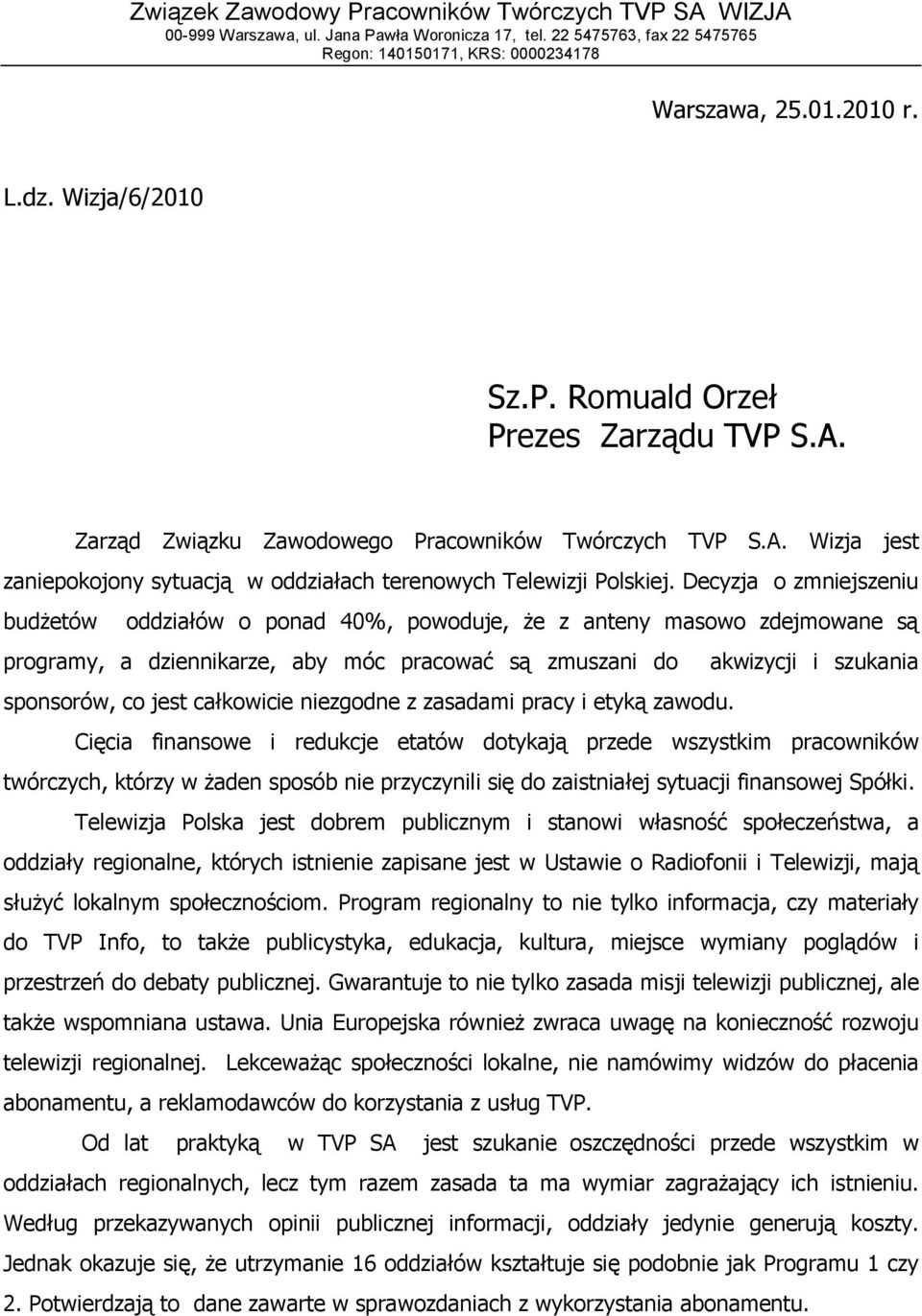 Decyzja o zmniejszeniu budżetów oddziałów o ponad 40%, powoduje, że z anteny masowo zdejmowane są programy, a dziennikarze, aby móc pracować są zmuszani do akwizycji i szukania sponsorów, co jest