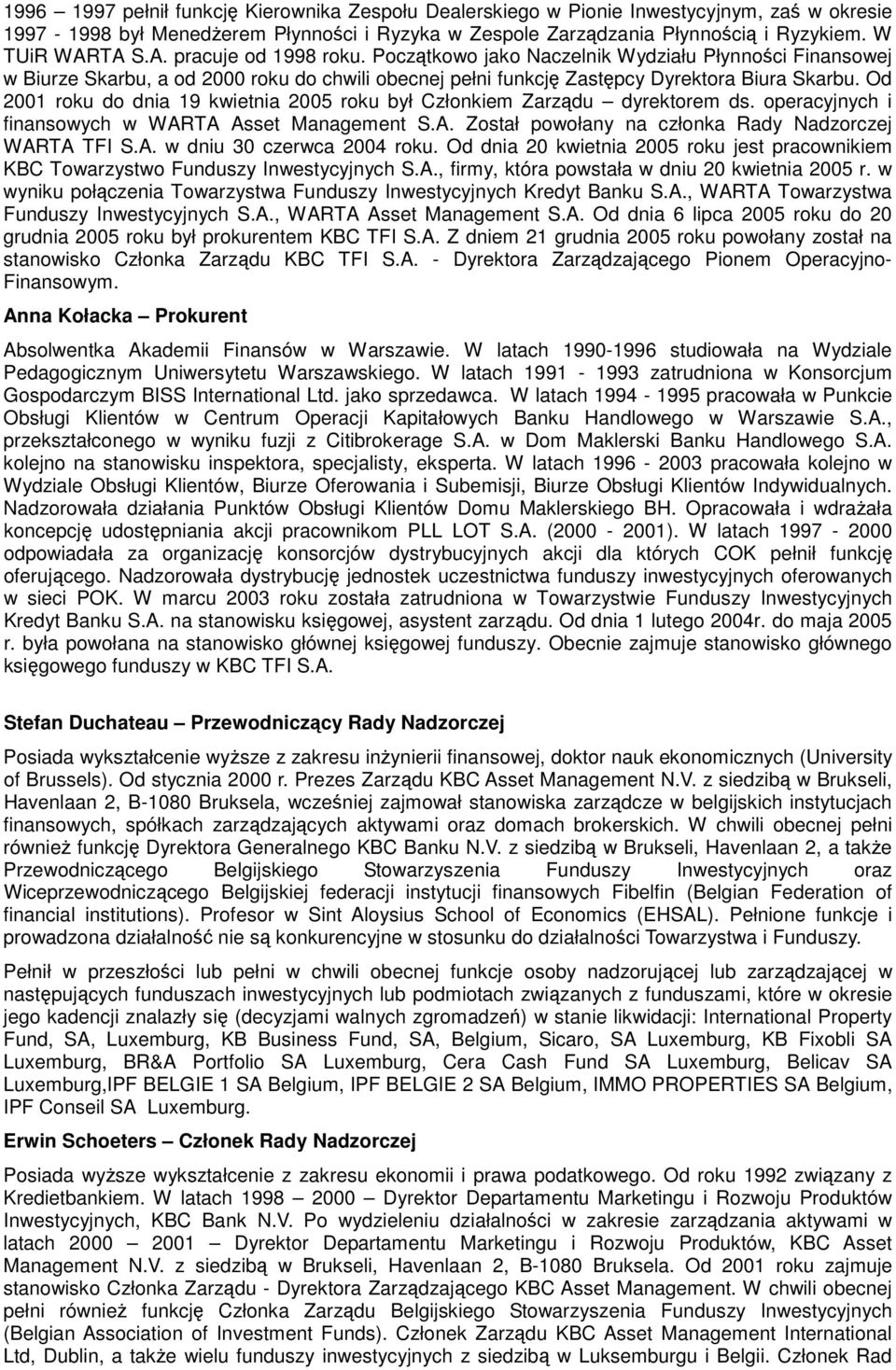 Od 2001 roku do dnia 19 kwietnia 2005 roku był Członkiem Zarządu dyrektorem ds. operacyjnych i finansowych w WARTA Asset Management S.A. Został powołany na członka Rady Nadzorczej WARTA TFI S.A. w dniu 30 czerwca 2004 roku.