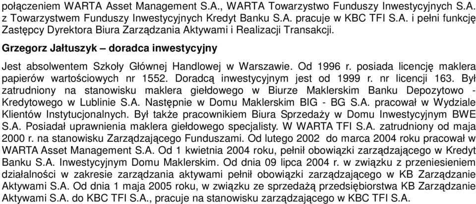 nr licencji 163. Był zatrudniony na stanowisku maklera giełdowego w Biurze Maklerskim Banku Depozytowo - Kredytowego w Lublinie S.A. Następnie w Domu Maklerskim BIG - BG S.A. pracował w Wydziale Klientów Instytucjonalnych.