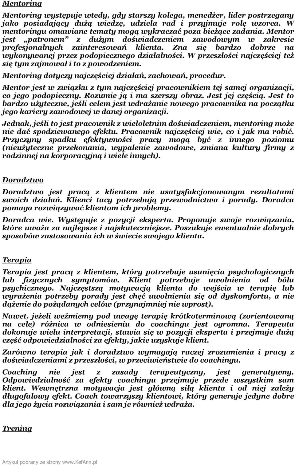 Zna się bardzo dobrze na wykonywanej przez podopiecznego działalności. W przeszłości najczęściej też się tym zajmował i to z powodzeniem. Mentoring dotyczy najczęściej działań, zachowań, procedur.