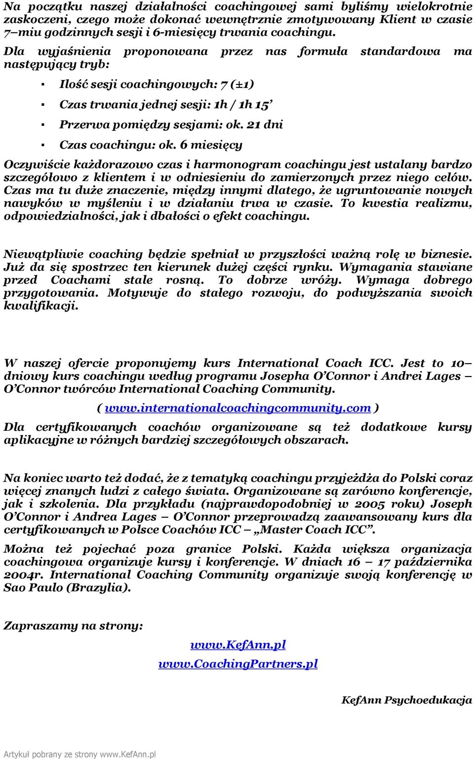 21 dni Czas coachingu: ok. 6 miesięcy Oczywiście każdorazowo czas i harmonogram coachingu jest ustalany bardzo szczegółowo z klientem i w odniesieniu do zamierzonych przez niego celów.