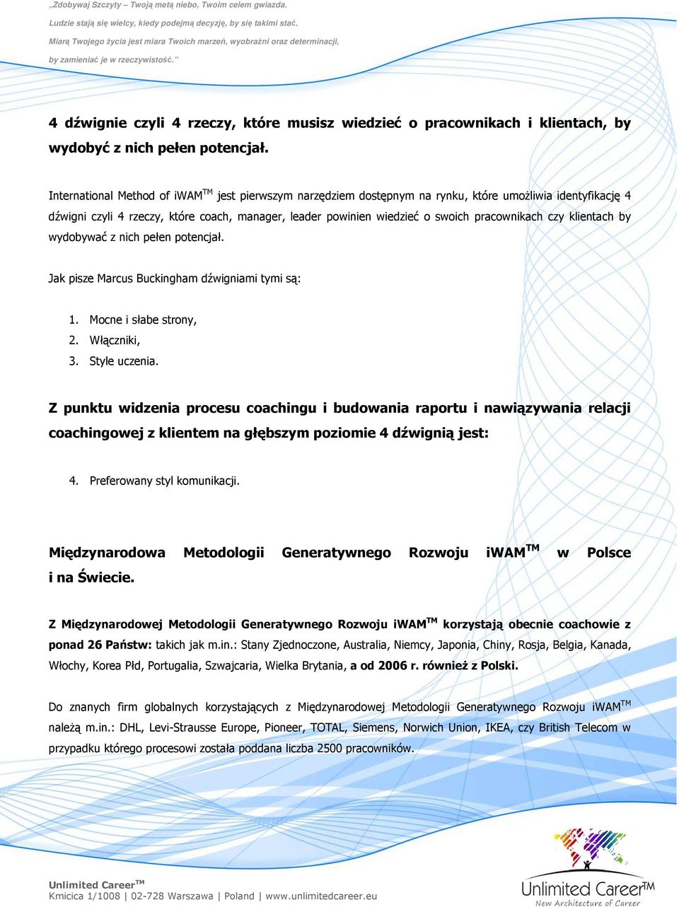 pracownikach czy klientach by wydobywać z nich pełen potencjał. Jak pisze Marcus Buckingham dźwigniami tymi są: 1. Mocne i słabe strony, 2. Włączniki, 3. Style uczenia.