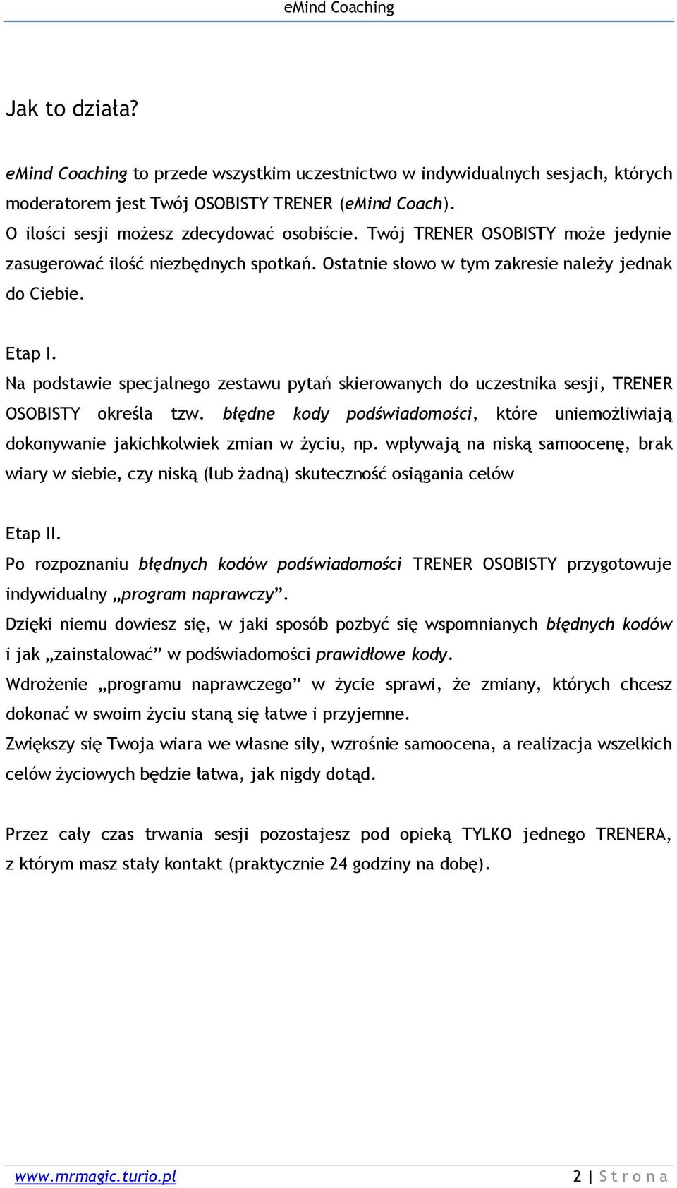 Na podstawie specjalnego zestawu pytań skierowanych do uczestnika sesji, TRENER OSOBISTY określa tzw. błędne kody podświadomości, które uniemożliwiają dokonywanie jakichkolwiek zmian w życiu, np.