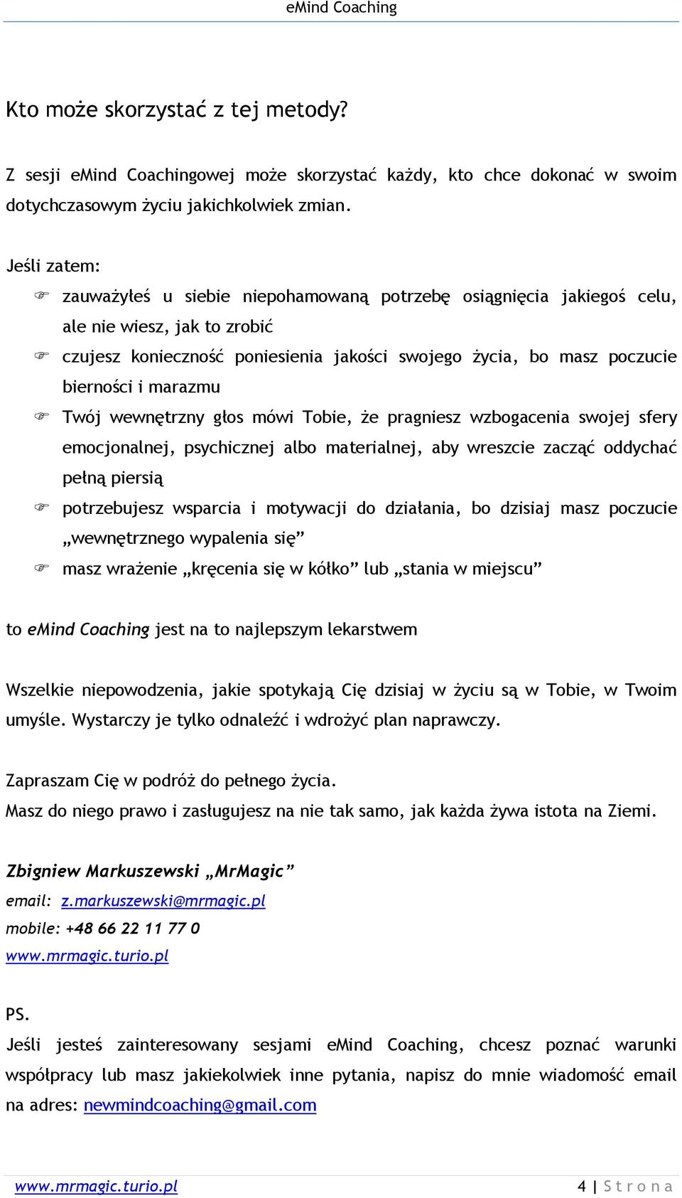 marazmu Twój wewnętrzny głos mówi Tobie, że pragniesz wzbogacenia swojej sfery emocjonalnej, psychicznej albo materialnej, aby wreszcie zacząć oddychać pełną piersią potrzebujesz wsparcia i motywacji