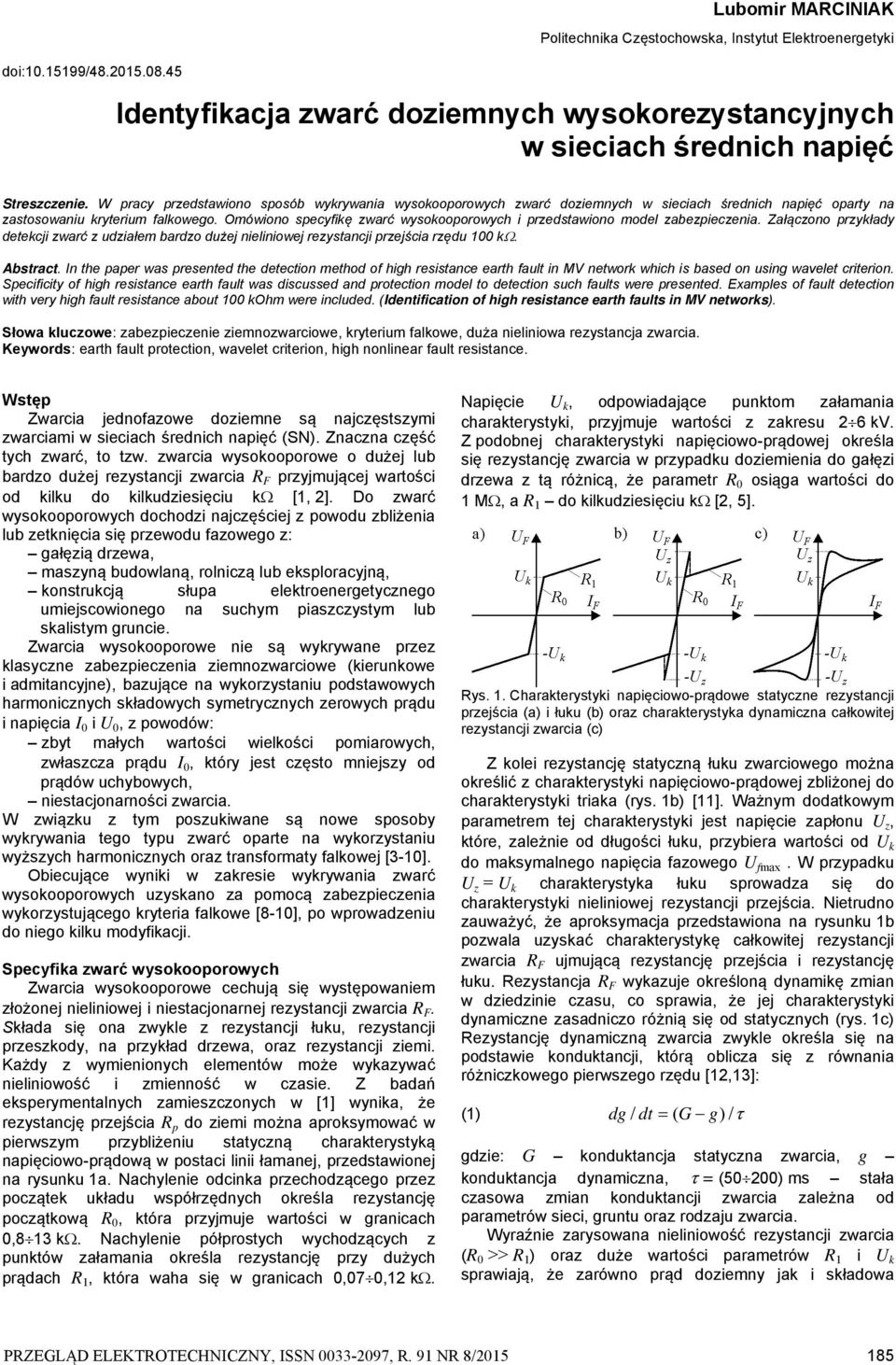 Omówiono specyfikę zwarć wysokooporowyc i przedstawiono model zabezpieczenia. Załączono przykłady detekcji zwarć z udziałem bardzo dużej nieliniowej rezystancji przejścia rzędu 100 k. Abstract.
