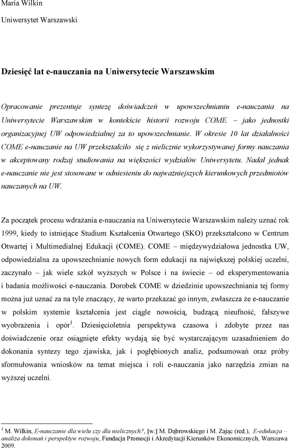 W okresie 10 lat działalności COME e-nauczanie na UW przekształciło się z nielicznie wykorzystywanej formy nauczania w akceptowany rodzaj studiowania na większości wydziałów Uniwersytetu.