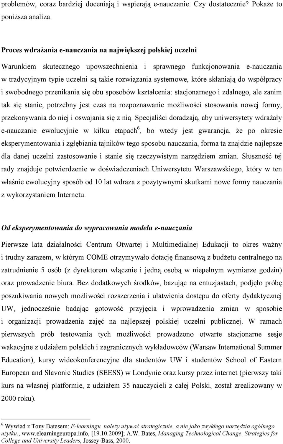 które skłaniają do współpracy i swobodnego przenikania się obu sposobów kształcenia: stacjonarnego i zdalnego, ale zanim tak się stanie, potrzebny jest czas na rozpoznawanie moŝliwości stosowania