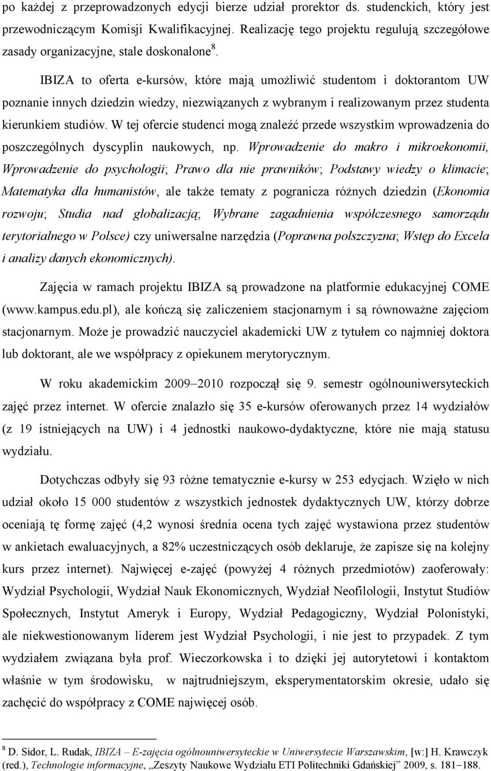 IBIZA to oferta e-kursów, które mają umoŝliwić studentom i doktorantom UW poznanie innych dziedzin wiedzy, niezwiązanych z wybranym i realizowanym przez studenta kierunkiem studiów.