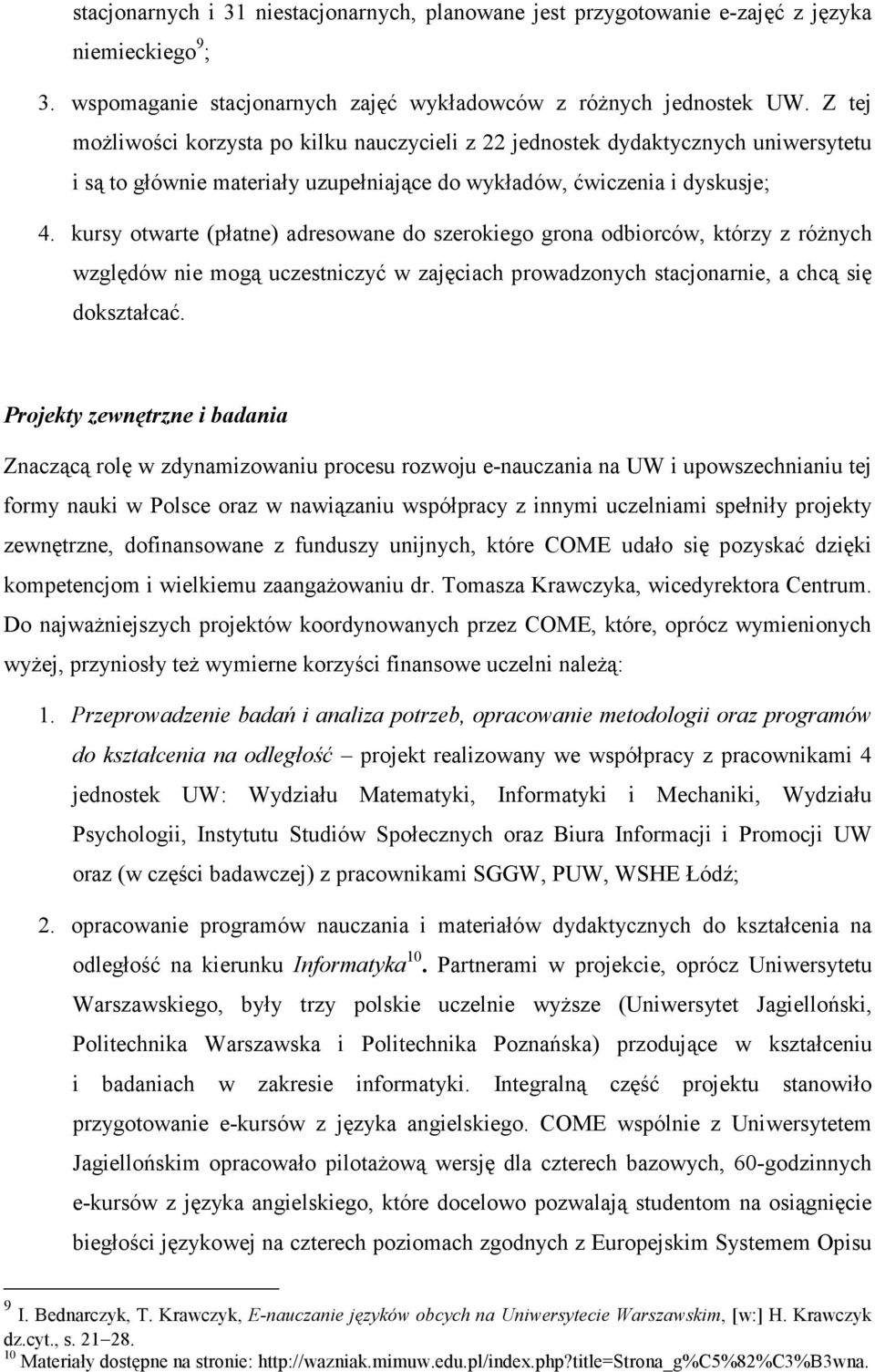 kursy otwarte (płatne) adresowane do szerokiego grona odbiorców, którzy z róŝnych względów nie mogą uczestniczyć w zajęciach prowadzonych stacjonarnie, a chcą się dokształcać.