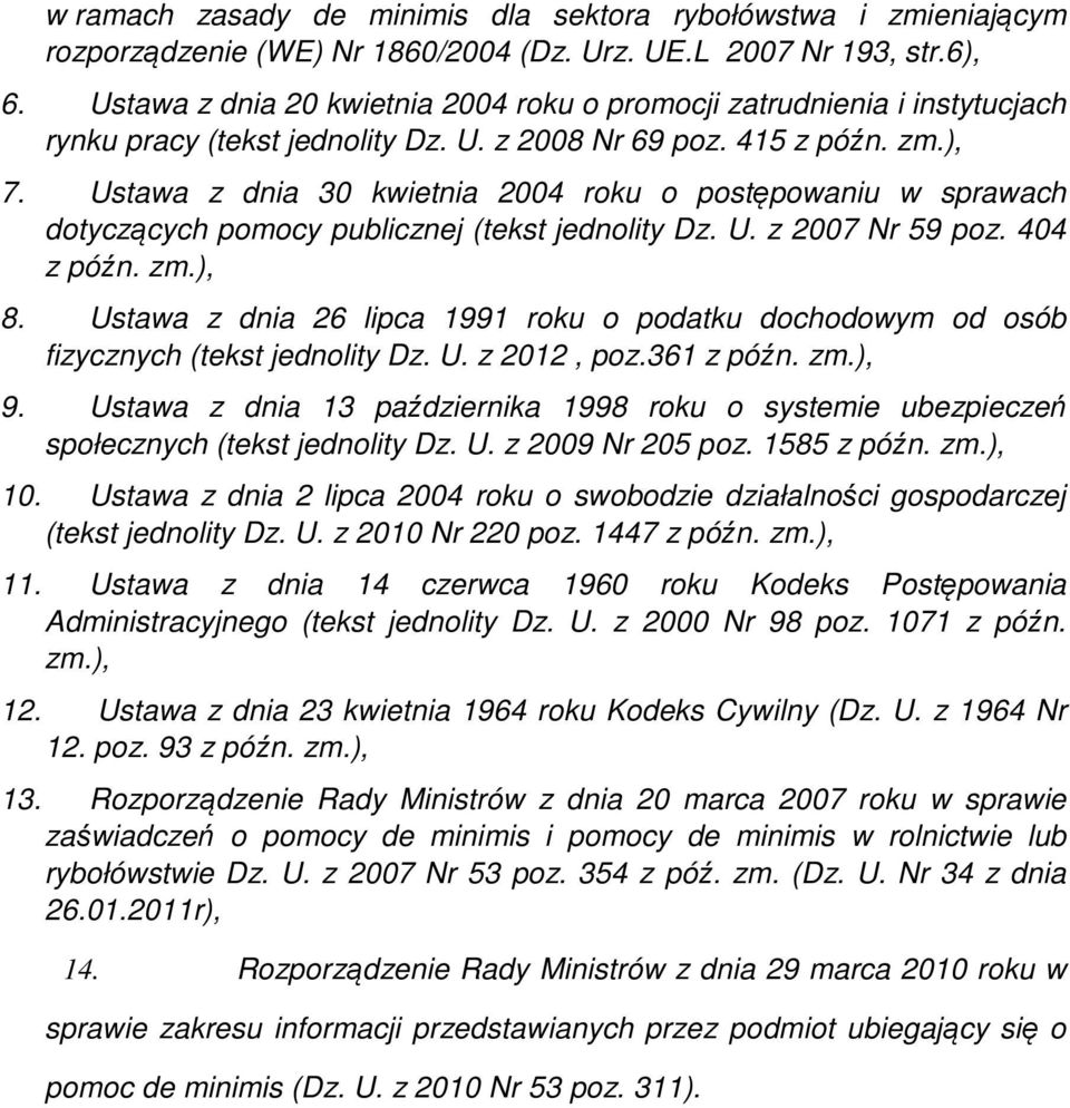 Ustawa z dnia 30 kwietnia 2004 roku o postępowaniu w sprawach dotyczących pomocy publicznej (tekst jednolity Dz. U. z 2007 Nr 59 poz. 404 z późn. zm.), 8.