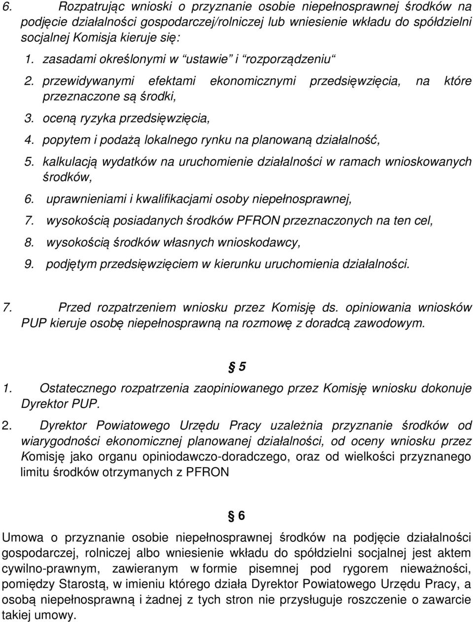 popytem i podażą lokalnego rynku na planowaną działalność, 5. kalkulacją wydatków na uruchomienie działalności w ramach wnioskowanych środków, 6.