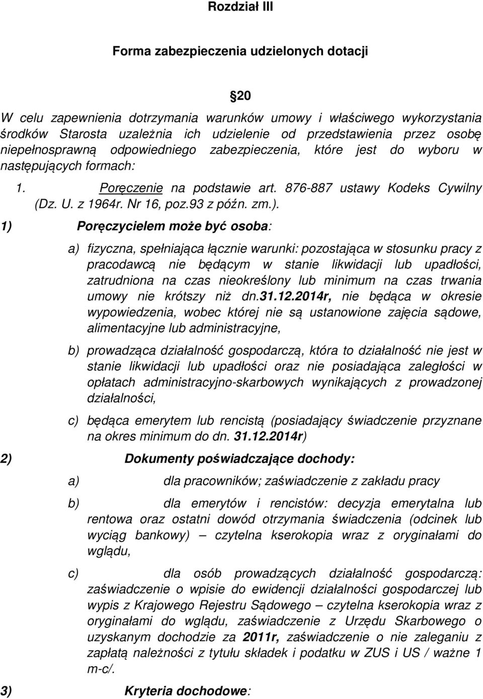 zm.). 1) Poręczycielem może być osoba: a) fizyczna, spełniająca łącznie warunki: pozostająca w stosunku pracy z pracodawcą nie będącym w stanie likwidacji lub upadłości, zatrudniona na czas