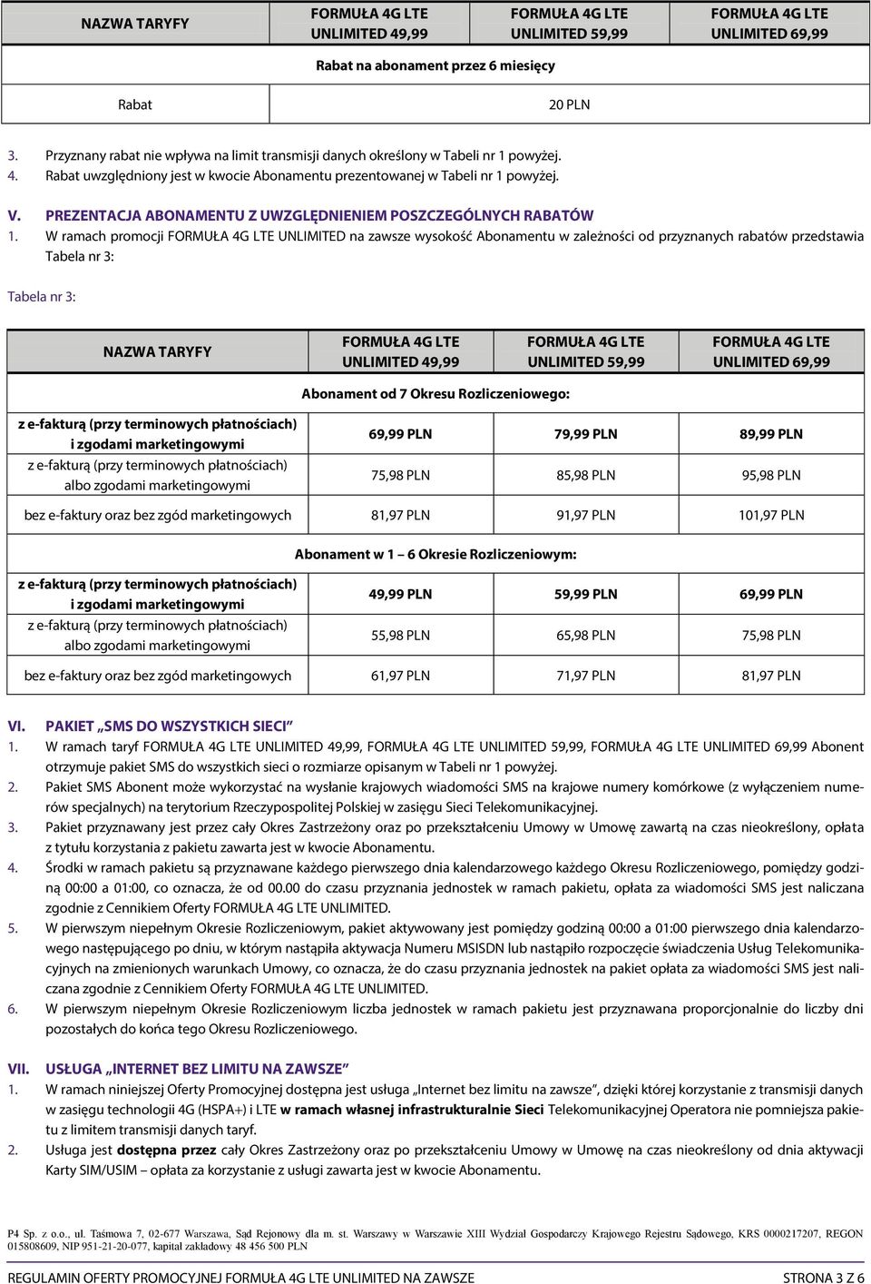 W ramach promocji UNLIMITED na zawsze wysokość Abonamentu w zależności od przyznanych rabatów przedstawia Tabela nr 3: Tabela nr 3: NAZWA TARYFY UNLIMITED 49,99 UNLIMITED 59,99 UNLIMITED 69,99