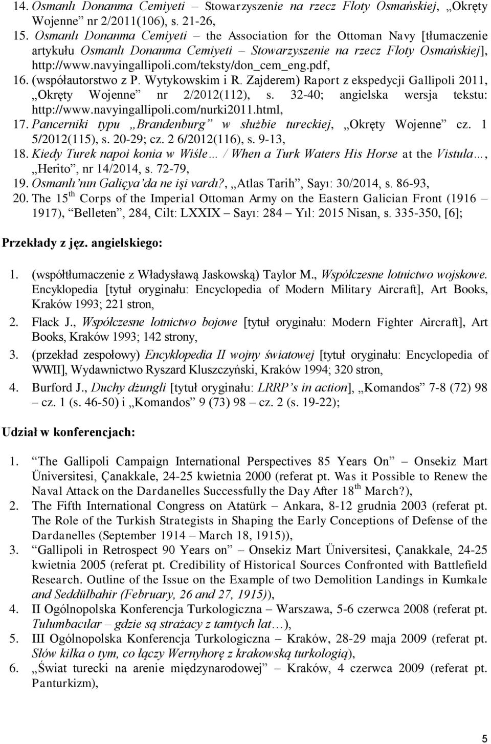 com/teksty/don_cem_eng.pdf, 16. (współautorstwo z P. Wytykowskim i R. Zajderem) Raport z ekspedycji Gallipoli 2011, Okręty Wojenne nr 2/2012(112), s. 32-40; angielska wersja tekstu: http://www.