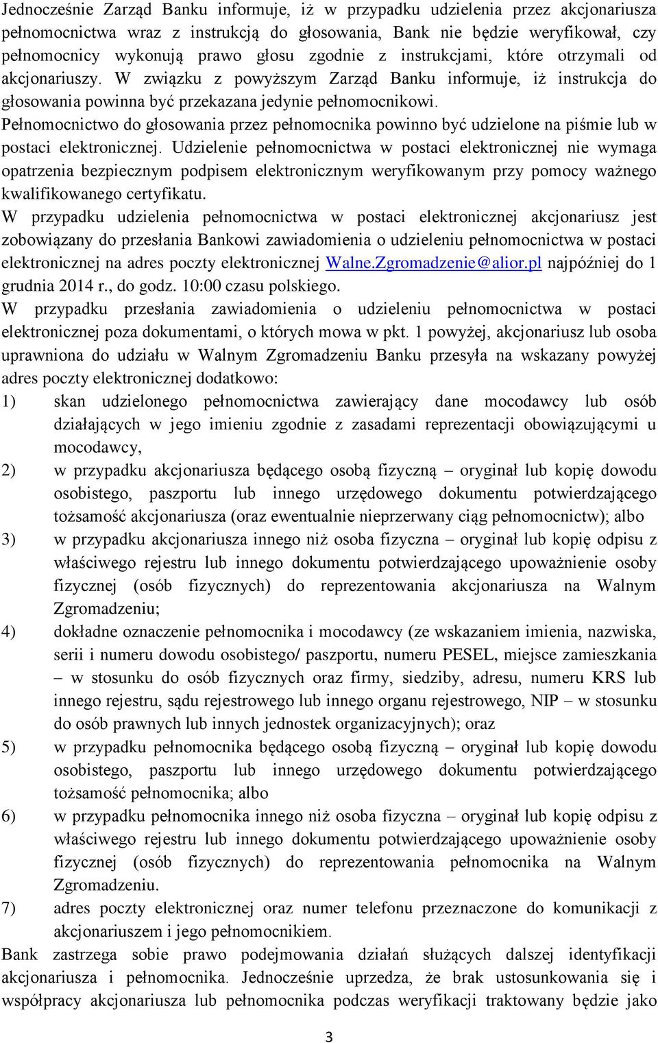 Pełnomocnictwo do głosowania przez pełnomocnika powinno być udzielone na piśmie lub w postaci elektronicznej.