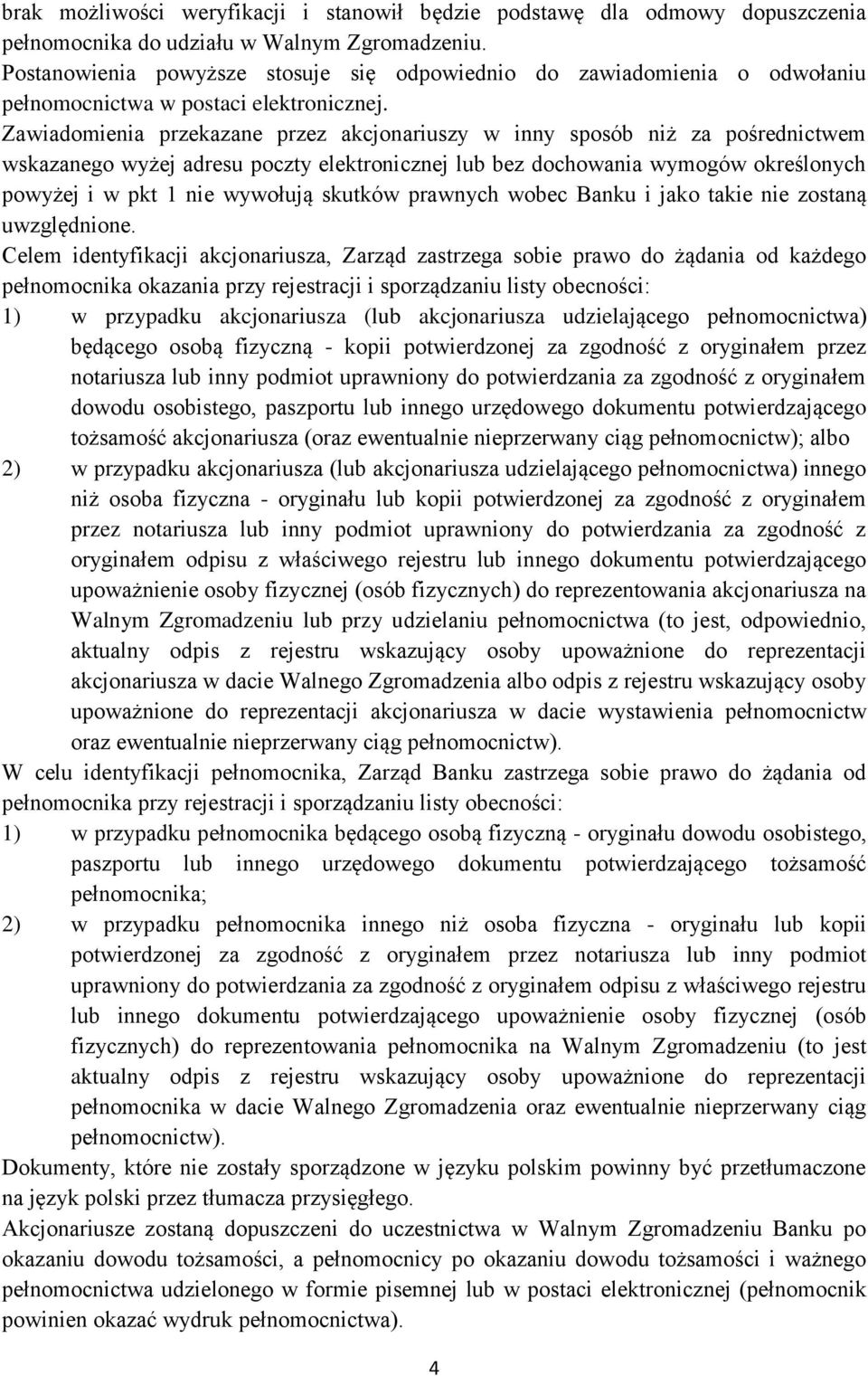 Zawiadomienia przekazane przez akcjonariuszy w inny sposób niż za pośrednictwem wskazanego wyżej adresu poczty elektronicznej lub bez dochowania wymogów określonych powyżej i w pkt 1 nie wywołują