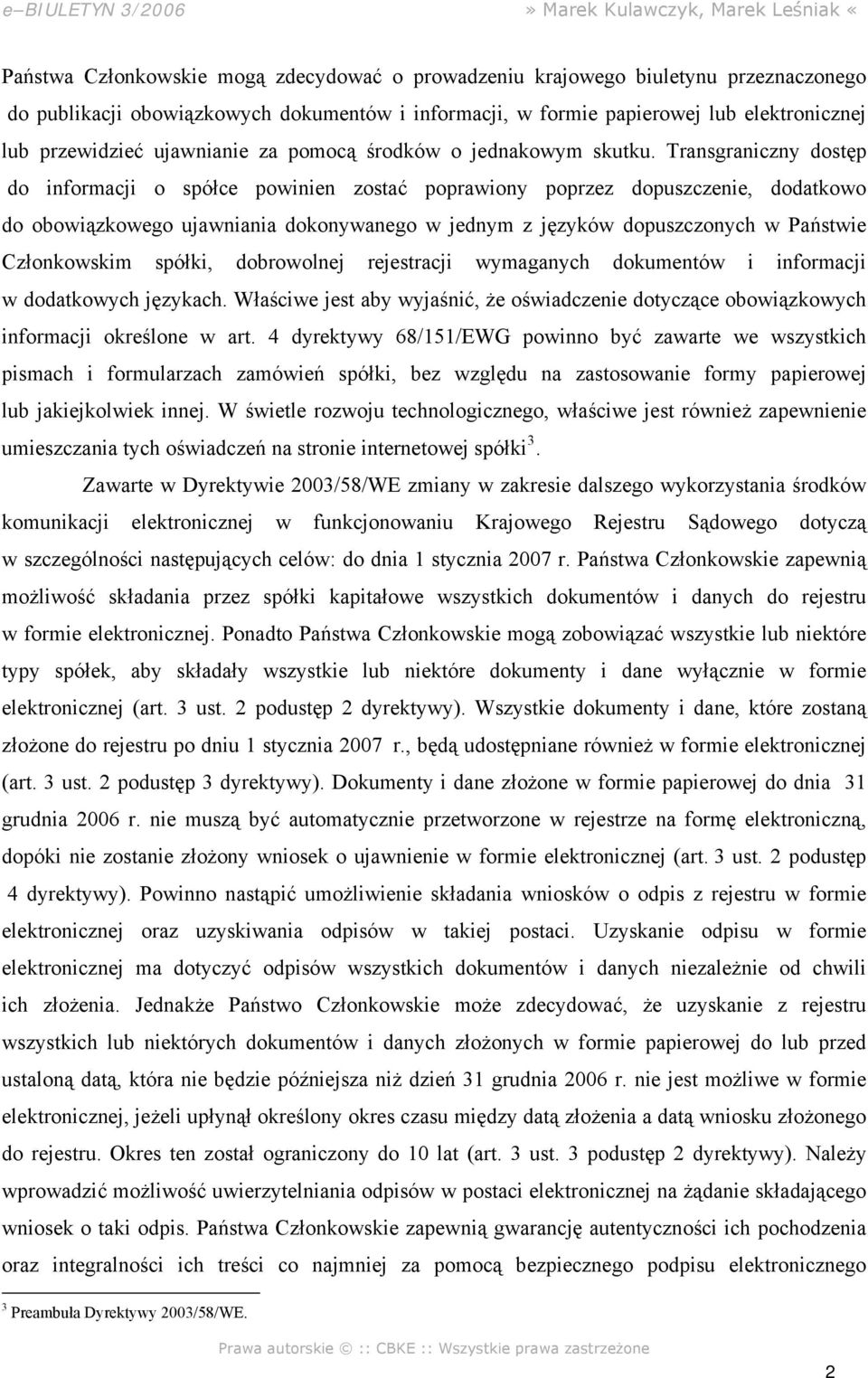 Transgraniczny dostęp do informacji o spółce powinien zostać poprawiony poprzez dopuszczenie, dodatkowo do obowiązkowego ujawniania dokonywanego w jednym z języków dopuszczonych w Państwie