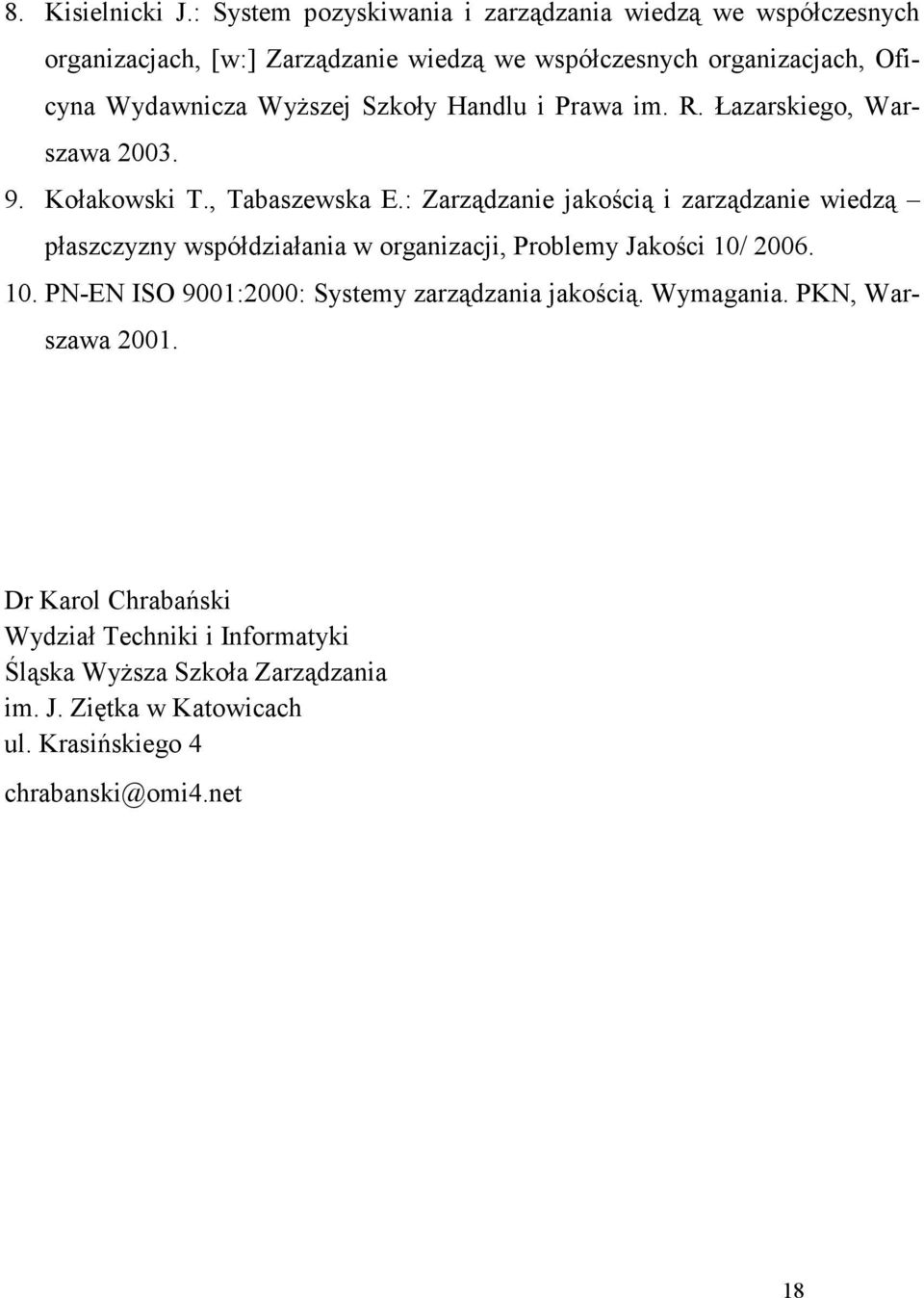 WyŜszej Szkoły Handlu i Prawa im. R. Łazarskiego, Warszawa 2003. 9. Kołakowski T., Tabaszewska E.