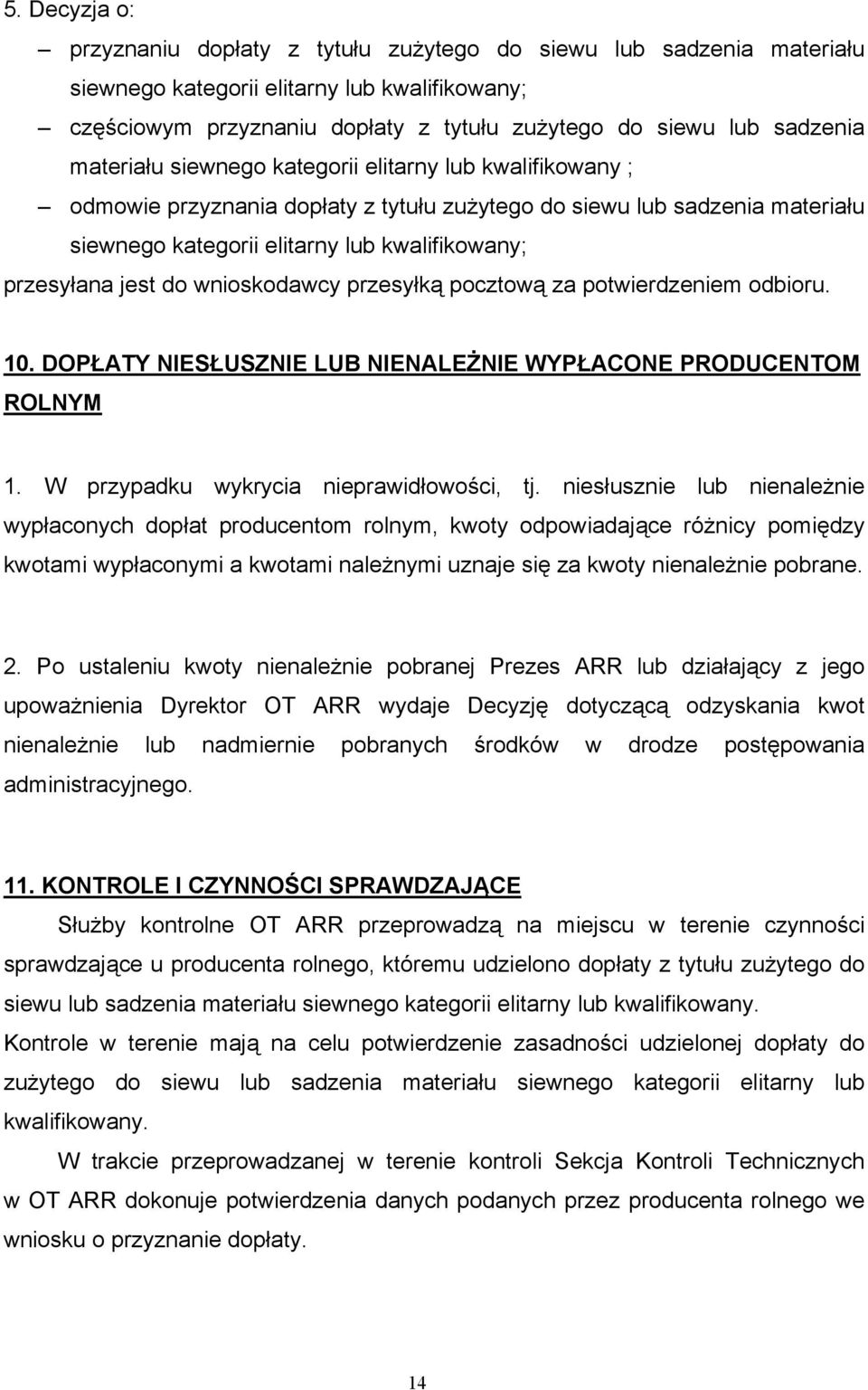 do wnioskodawcy przesyłką pocztową za potwierdzeniem odbioru. 10. DOPŁATY NIESŁUSZNIE LUB NIENALEŻNIE WYPŁACONE PRODUCENTOM ROLNYM 1. W przypadku wykrycia nieprawidłowości, tj.