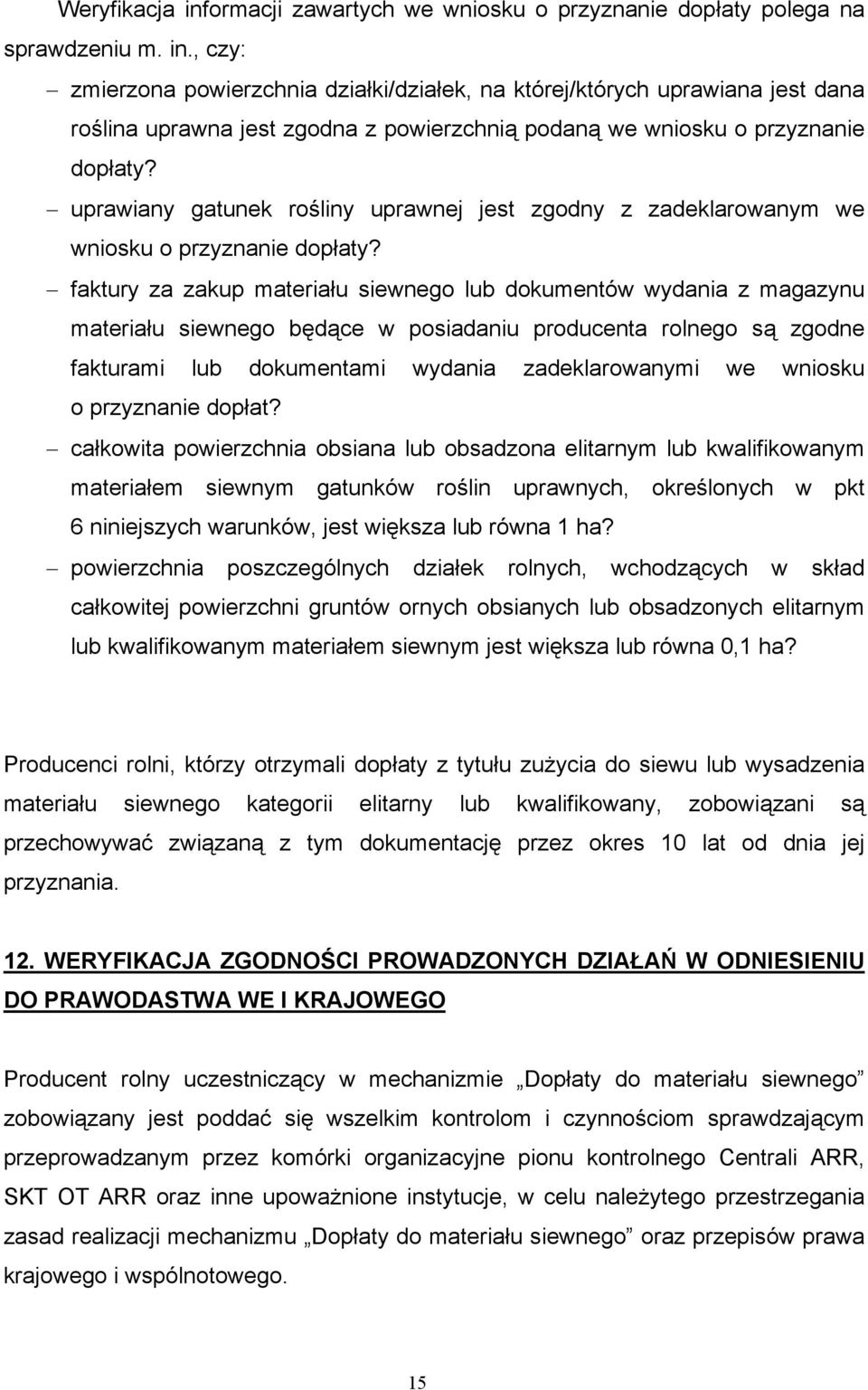 faktury za zakup materiału siewnego lub dokumentów wydania z magazynu materiału siewnego będące w posiadaniu producenta rolnego są zgodne fakturami lub dokumentami wydania zadeklarowanymi we wniosku