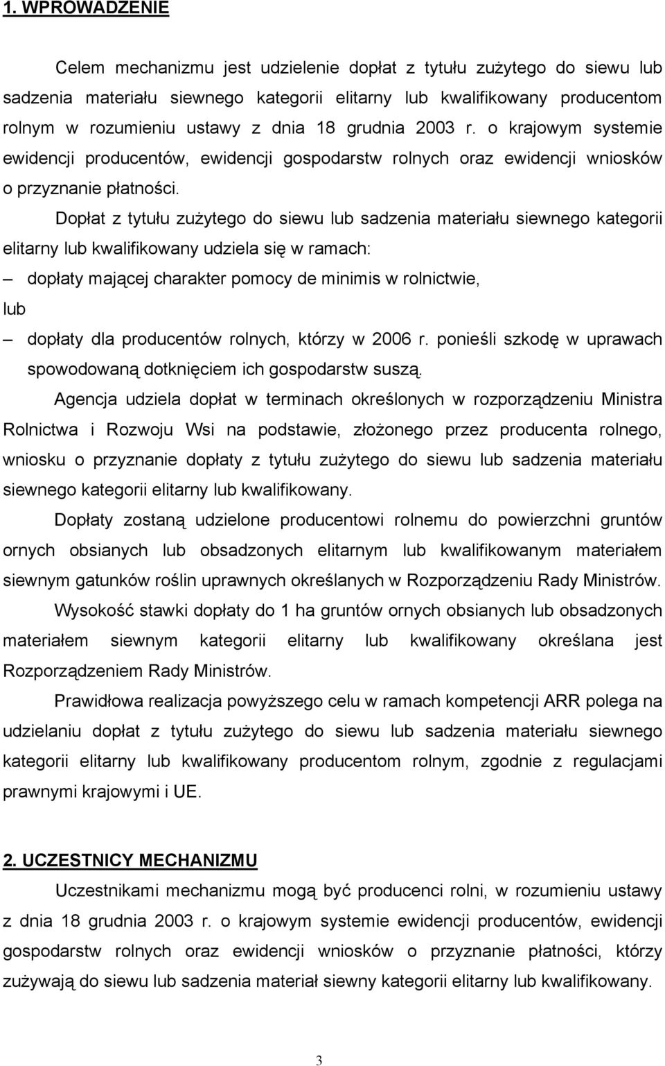 Dopłat z tytułu zużytego do siewu lub sadzenia materiału siewnego kategorii elitarny lub kwalifikowany udziela się w ramach: dopłaty mającej charakter pomocy de minimis w rolnictwie, lub dopłaty dla