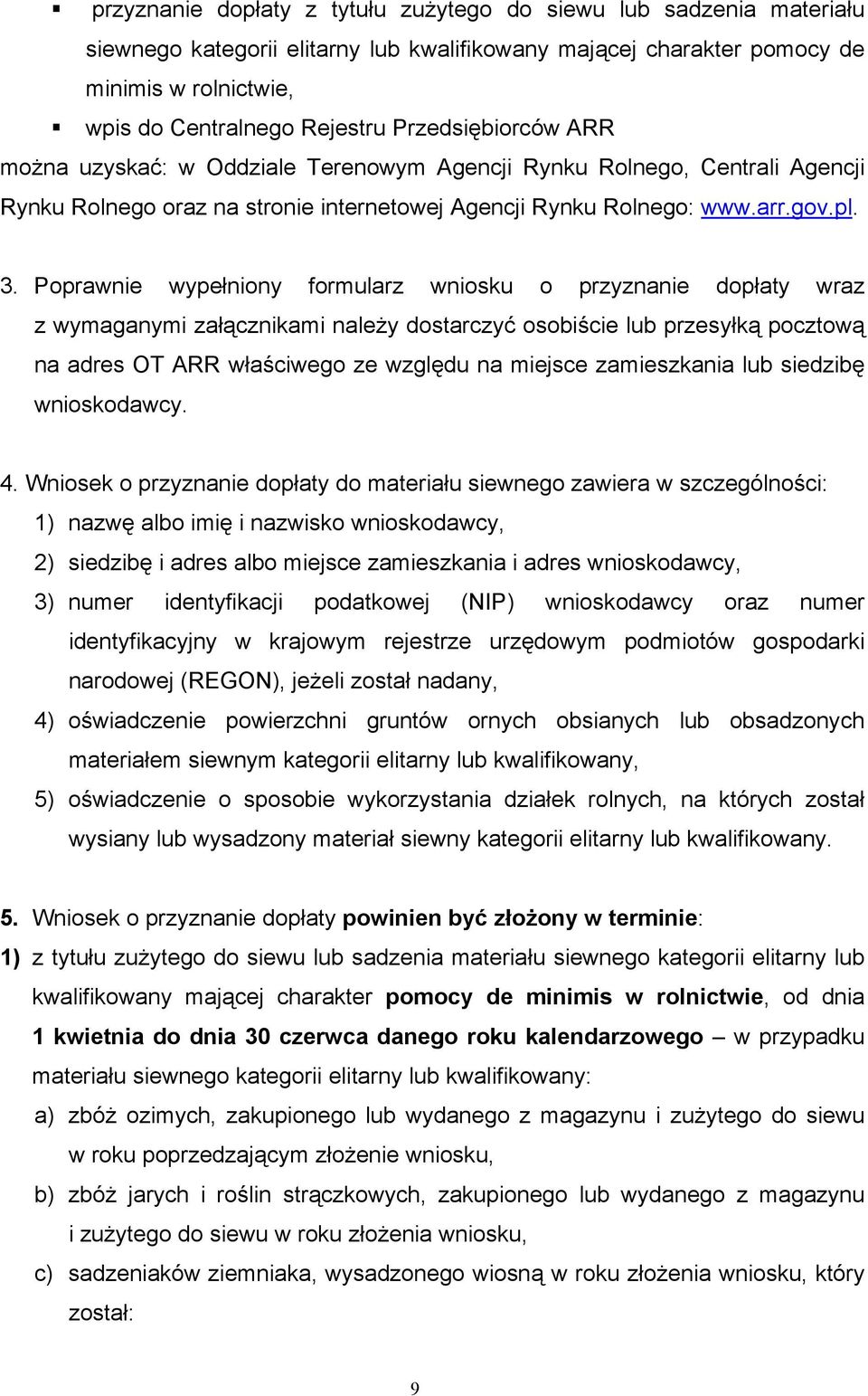 Poprawnie wypełniony formularz wniosku o przyznanie dopłaty wraz z wymaganymi załącznikami należy dostarczyć osobiście lub przesyłką pocztową na adres OT ARR właściwego ze względu na miejsce