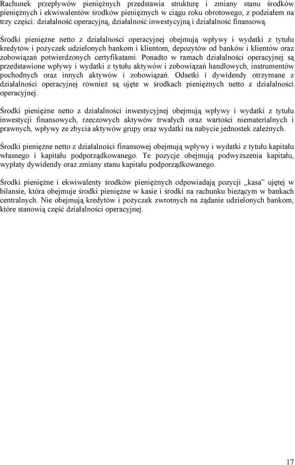 Środki pieniężne netto z działalności operacyjnej obejmują wpływy i wydatki z tytułu kredytów i pożyczek udzielonych bankom i klientom, depozytów od banków i klientów oraz zobowiązań potwierdzonych