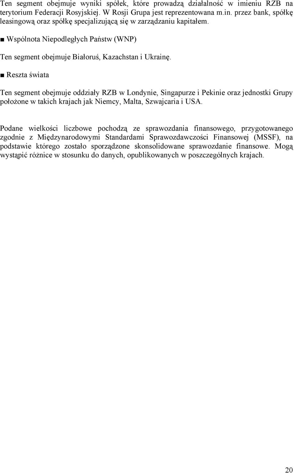 Reszta świata Ten segment obejmuje oddziały RZB w Londynie, Singapurze i Pekinie oraz jednostki Grupy położone w takich krajach jak Niemcy, Malta, Szwajcaria i USA.