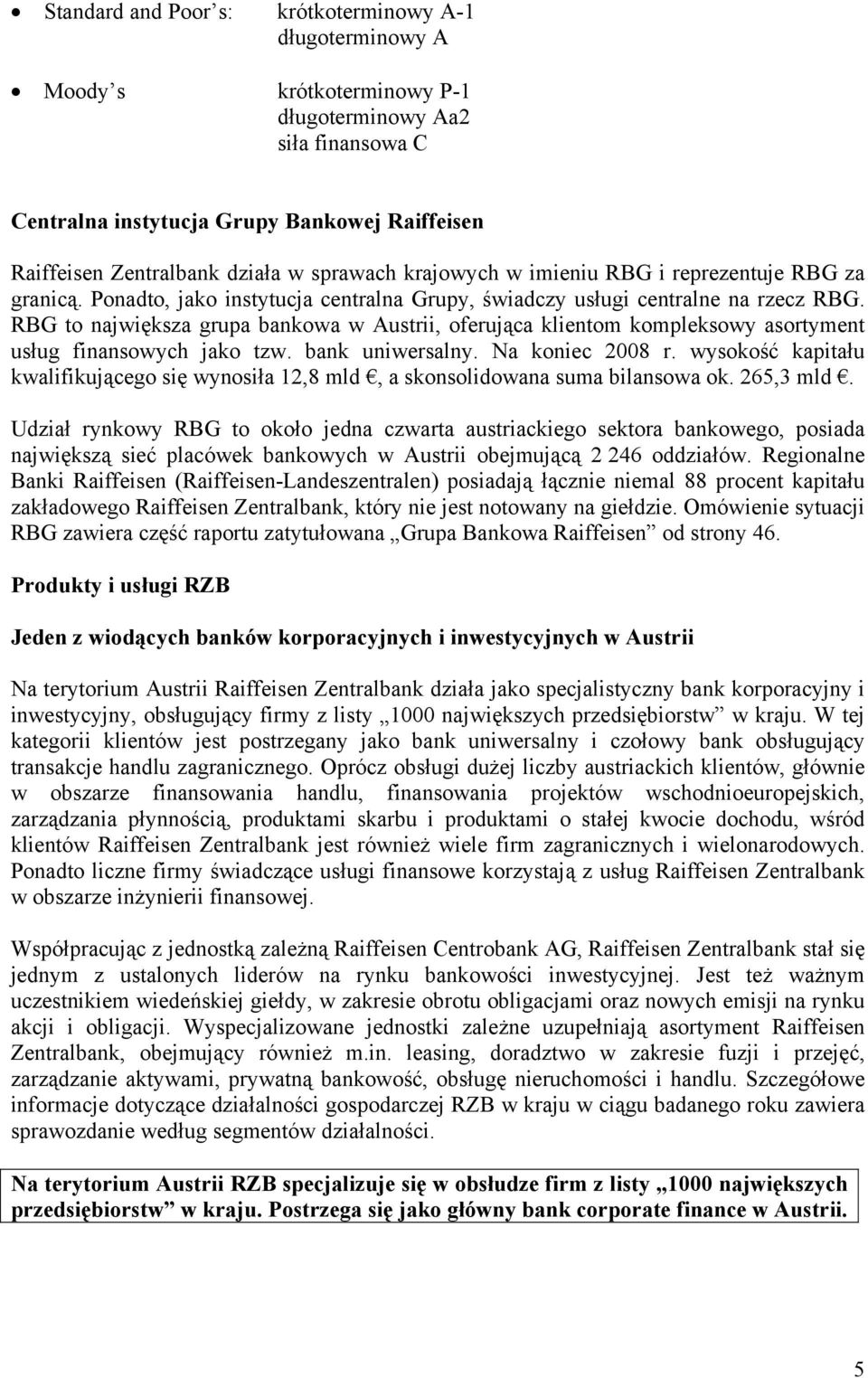 RBG to największa grupa bankowa w Austrii, oferująca klientom kompleksowy asortyment usług finansowych jako tzw. bank uniwersalny. Na koniec 2008 r.