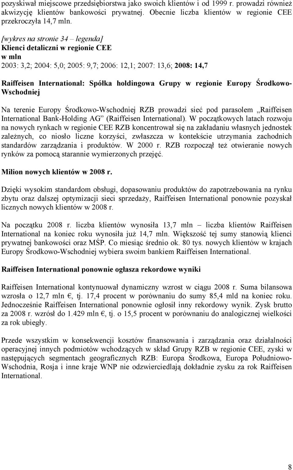 Europy Środkowo- Wschodniej Na terenie Europy Środkowo-Wschodniej RZB prowadzi sieć pod parasolem Raiffeisen International Bank-Holding AG (Raiffeisen International).