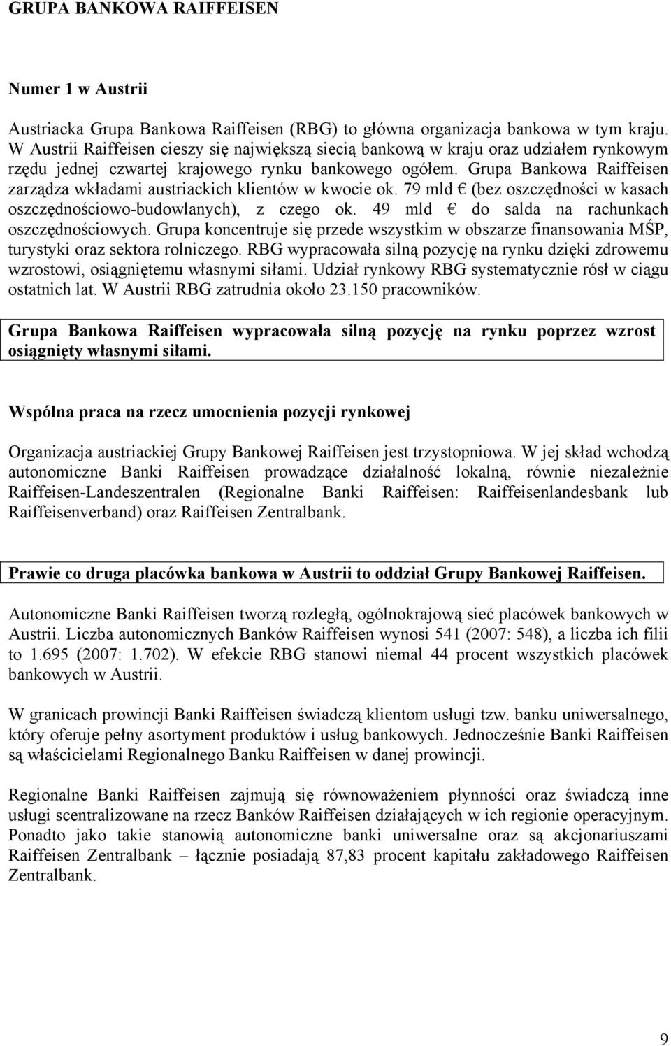 Grupa Bankowa Raiffeisen zarządza wkładami austriackich klientów w kwocie ok. 79 mld (bez oszczędności w kasach oszczędnościowo-budowlanych), z czego ok.