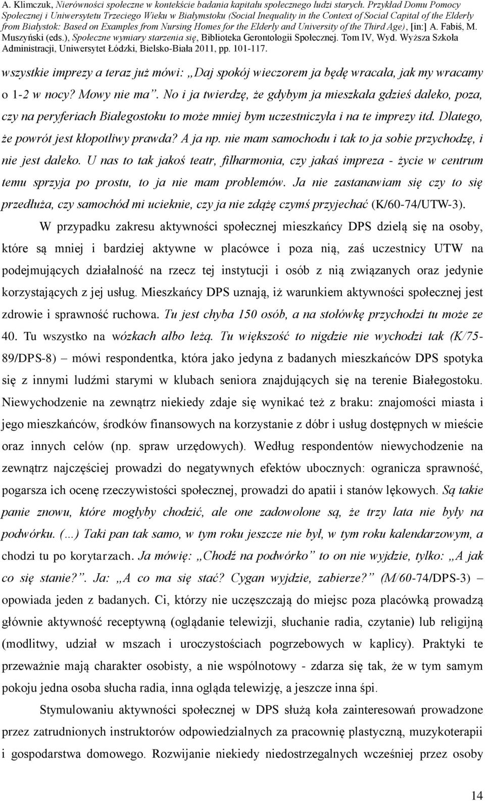 nie mam samochodu i tak to ja sobie przychodzę, i nie jest daleko. U nas to tak jakoś teatr, filharmonia, czy jakaś impreza - życie w centrum temu sprzyja po prostu, to ja nie mam problemów.