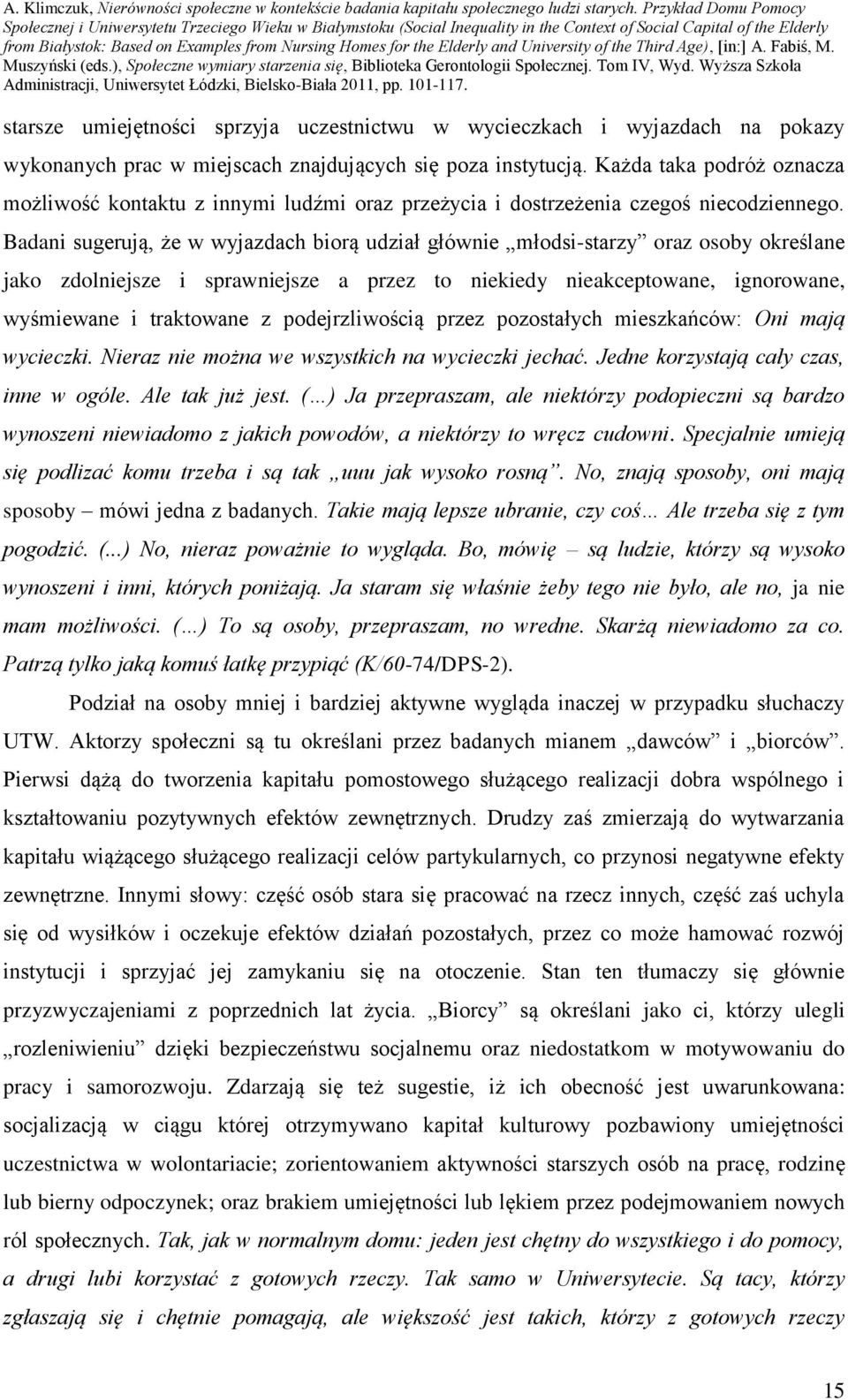 Badani sugerują, że w wyjazdach biorą udział głównie młodsi-starzy oraz osoby określane jako zdolniejsze i sprawniejsze a przez to niekiedy nieakceptowane, ignorowane, wyśmiewane i traktowane z