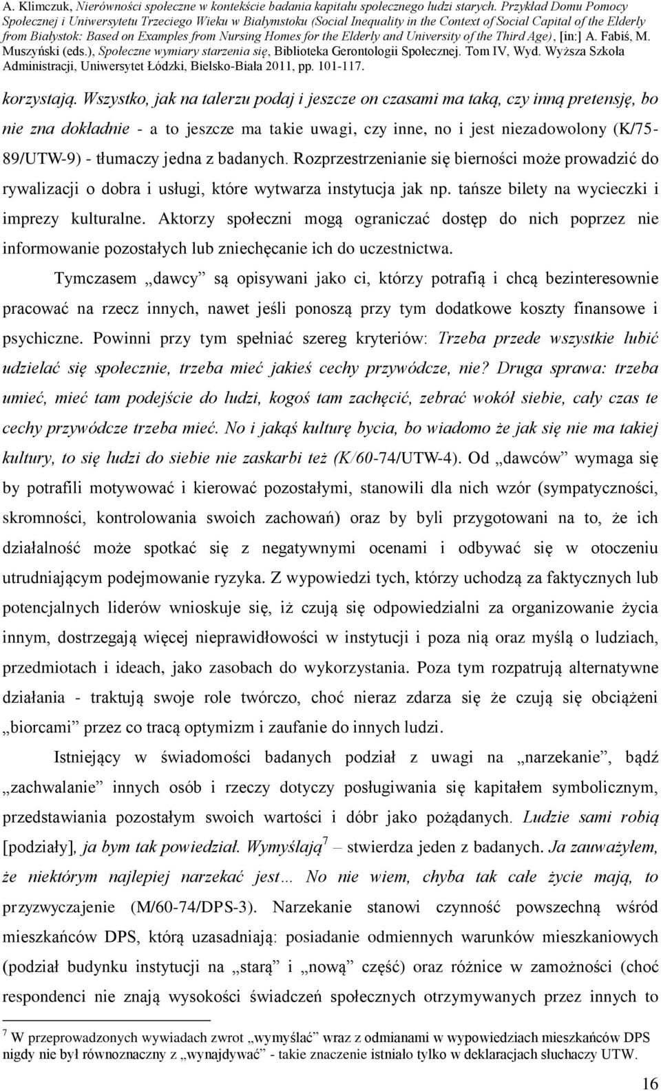 z badanych. Rozprzestrzenianie się bierności może prowadzić do rywalizacji o dobra i usługi, które wytwarza instytucja jak np. tańsze bilety na wycieczki i imprezy kulturalne.