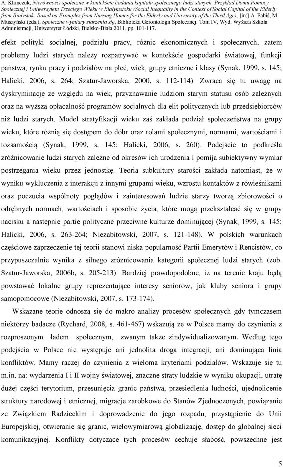 Zwraca się tu uwagę na dyskryminację ze względu na wiek, przyznawanie ludziom starym statusu osób zależnych oraz na wyższą opłacalność programów socjalnych dla elit politycznych lub przedsiębiorców